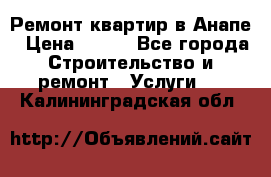 Ремонт квартир в Анапе › Цена ­ 550 - Все города Строительство и ремонт » Услуги   . Калининградская обл.